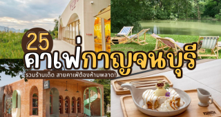 25 คาเฟ่กาญจนบุรี 2025/2568 รวมร้านเด็ด สายคาเฟ่ต้องห้ามพลาด!