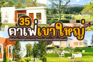 35 คาเฟ่เขาใหญ่ 2025/2568 ฟีลดีเหมือนอยู่ต่างประเทศ ปักหมุดแล้วตามมาเช็กอินกันเลย!