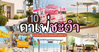 10 คาเฟ่ชะอำ 2025/2568 รวมร้านเด็ดที่สายฮอปห้ามพลาด!