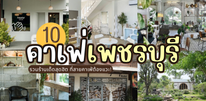 10 คาเฟ่เพชรบุรี 2026/2569 รวมร้านเด็ดสุดฮิต ที่สายคาเฟ่ต้องแวะ!