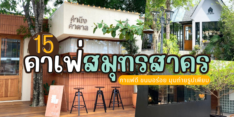 15 คาเฟ่สมุทรสาคร 2025/2568 กาแฟดี ขนมอร่อย มุมถ่ายรูปเพียบ