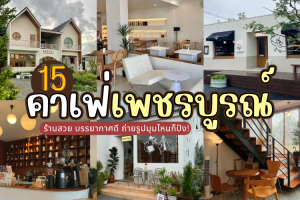 15 คาเฟ่เพชรบูรณ์ 2025/2568 ร้านสวย บรรยากาศดี ถ่ายรูปมุมไหนก็ปัง!